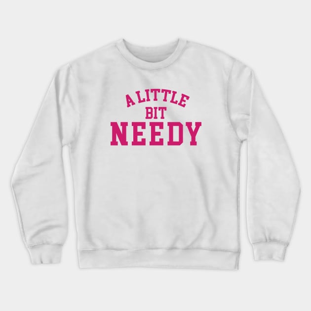 A Little Bit Needy Crewneck Sweatshirt by inotyler